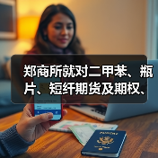 郑商所就对二甲苯、瓶片、短纤期货及期权、精对苯二甲酸期权引入境外交易者相关业务规则修订公开征求意见（图2）