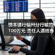 恒丰银行福州分行被罚100万元 责任人遭终身禁业(图4) 恒丰银行福州分行被罚100万元 责任人遭终身禁业(图4)