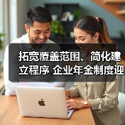 拓宽覆盖范围、简化建立程序 企业年金制度迎来优化升级（图2）
