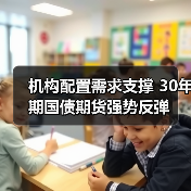 机构配置需求支撑 30年期国债期货强势反弹(图4) 机构配置需求支撑 30年期国债期货强势反弹(图4)