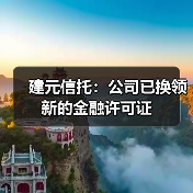 建元信托：公司已换领新的金融许可证（图1）