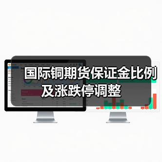 国际铜期货保证金比例及涨跌停调整(图1) 国际铜期货保证金比例及涨跌停调整(图1)