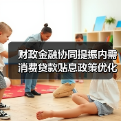 财政金融协同提振内需 消费贷款贴息政策优化（图4）