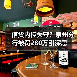 信贷内控失守?泉州分行被罚280万引深思(图3) 信贷内控失守?泉州分行被罚280万引深思(图3)