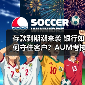 存款到期潮来袭 银行如何守住客户？AUM考核升级（图2）