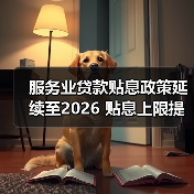 服务业贷款贴息政策延续至2026 贴息上限提至1000万并扩展三大领域（图1）