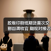 胶版印刷纸期货首次交割圆满收官 期现对接迈出关键一步(图3) 胶版印刷纸期货首次交割圆满收官 期现对接迈出关键一步(图3)