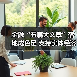 金融“五篇大文章”落地成色足 支持实体经济效果明显(图2) 金融“五篇大文章”落地成色足 支持实体经济效果明显(图2)