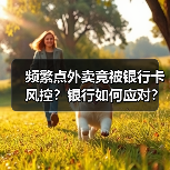 频繁点外卖竟被银行卡风控？银行如何应对？（图4）