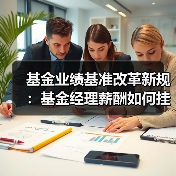 基金业绩基准改革新规:基金经理薪酬如何挂钩业绩?(图1) 基金业绩基准改革新规:基金经理薪酬如何挂钩业绩?(图1)