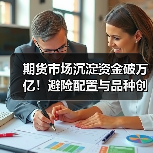 期货市场沉淀资金破万亿!避险配置与品种创新如何驱动?(图3) 期货市场沉淀资金破万亿!避险配置与品种创新如何驱动?(图3)