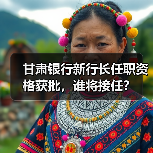 甘肃银行新行长任职资格获批，谁将接任？（图4）