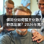保险业如何强主业助力新质发展？2026年高质量发展新方向（图3）