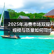2025年消费市场双提升,规模与质量如何同步发力?(图1) 2025年消费市场双提升,规模与质量如何同步发力?(图1)