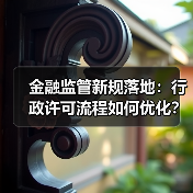 金融监管新规落地:行政许可流程如何优化?(图1) 金融监管新规落地:行政许可流程如何优化?(图1)