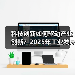科技创新如何驱动产业创新?2025年工业发展新趋势(图4) 科技创新如何驱动产业创新?2025年工业发展新趋势(图4)