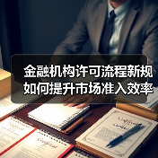 金融机构许可流程新规如何提升市场准入效率?(图4) 金融机构许可流程新规如何提升市场准入效率?(图4)