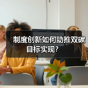 制度创新如何助推双碳目标实现?(图2) 制度创新如何助推双碳目标实现?(图2)
