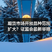 期货市场开放品种范围扩大？证监会最新举措解析（图4）