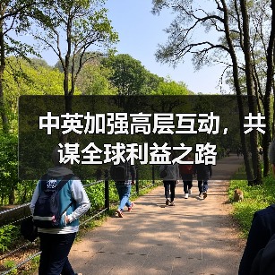 中英加强高层互动,共谋全球利益之路(图3) 中英加强高层互动,共谋全球利益之路(图3)