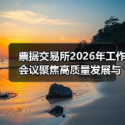 票据交易所2026年工作会议聚焦高质量发展与风险防控(图1) 票据交易所2026年工作会议聚焦高质量发展与风险防控(图1)