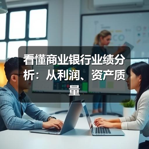 看懂商业银行业绩分析:从利润、资产质量到风险指标