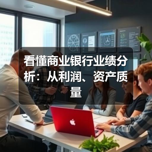 看懂商业银行业绩分析:从利润、资产质量到风险指标